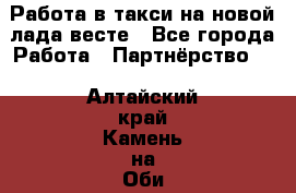 Работа в такси на новой лада весте - Все города Работа » Партнёрство   . Алтайский край,Камень-на-Оби г.